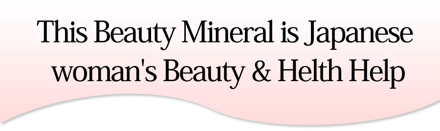 This Beauty Mineral is Japanese woman's Beauty & Helth Help