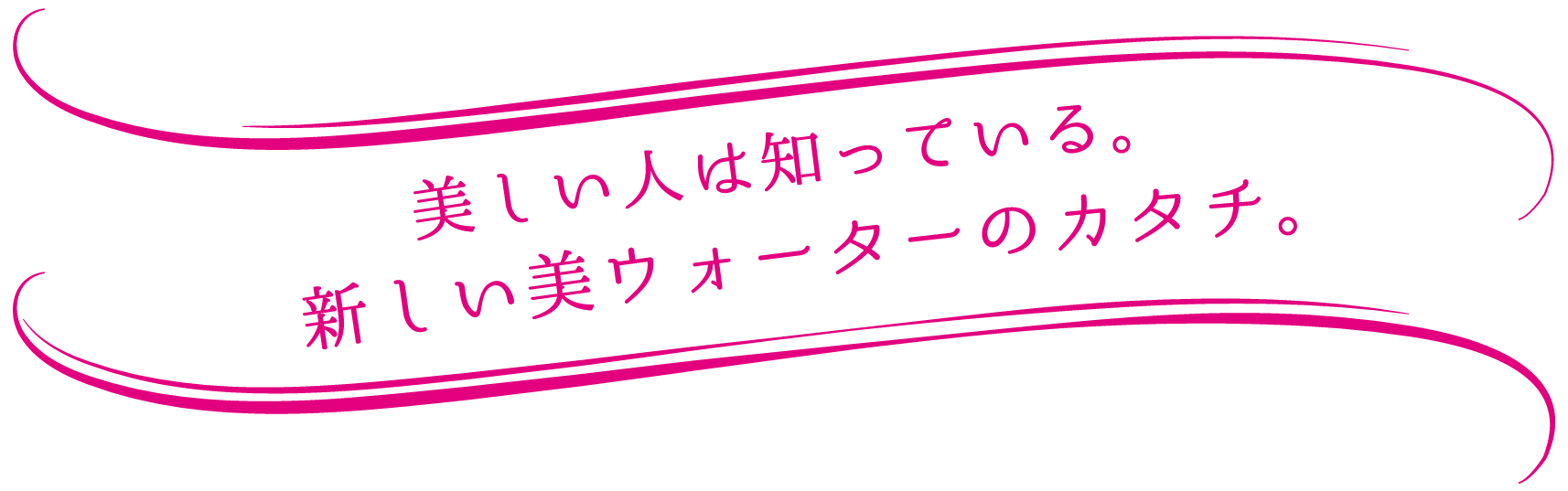 美しい人は知っている。新しい美ウォーターのカタチ。