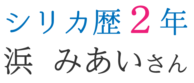 シリカ歴2年　浜みあいさん